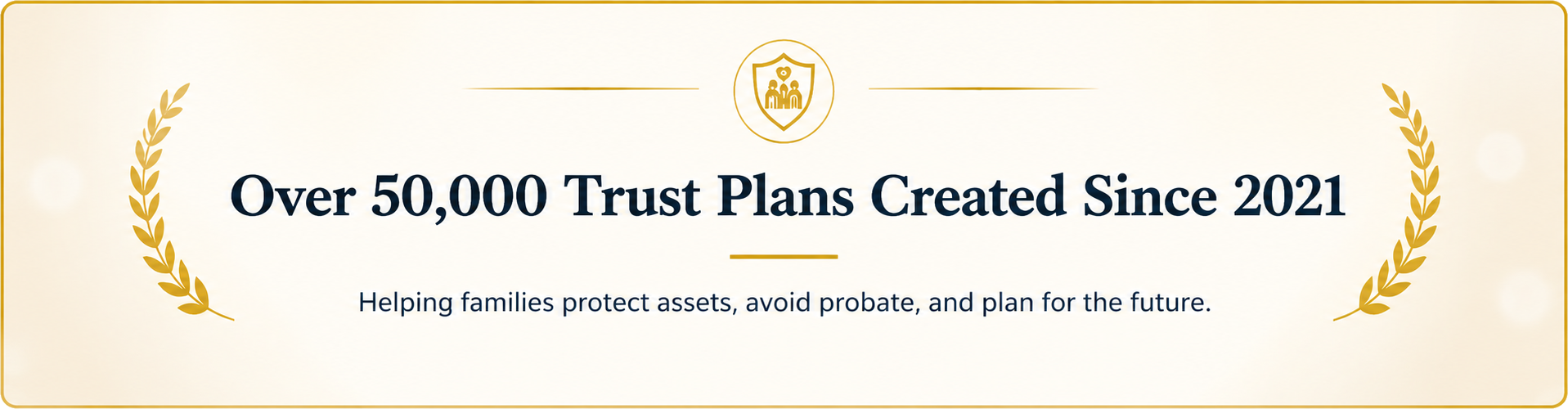 50,000+ Families Served. Helping families protect assets, avoid probate, and plan for the future.